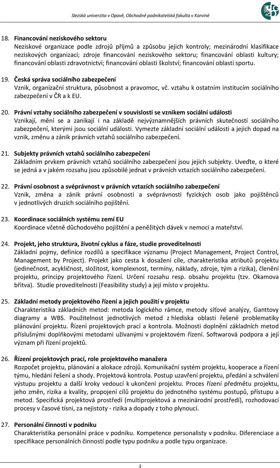 Česká správa sociálního zabezpečení Vznik, organizační struktura, působnost a pravomoc, vč. vztahu k ostatním institucím sociálního zabezpečení v ČR a k EU. 20.