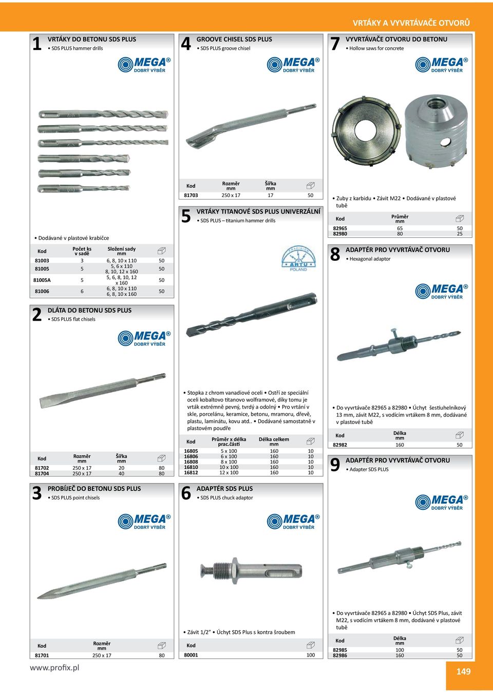 VRTÁKY TITANOVÉ SDS PLUS UNIVERZÁLNÍ SDS PLUS titanium haer drills Zuby z karbidu Závit M Dodávané v plastové tubě 89 0 8980 80 8 ADAPTÉR PRO VYVRTÁVAČ OTVORU Hexagonal adaptor Šířka 8170 0 x 17 0 80