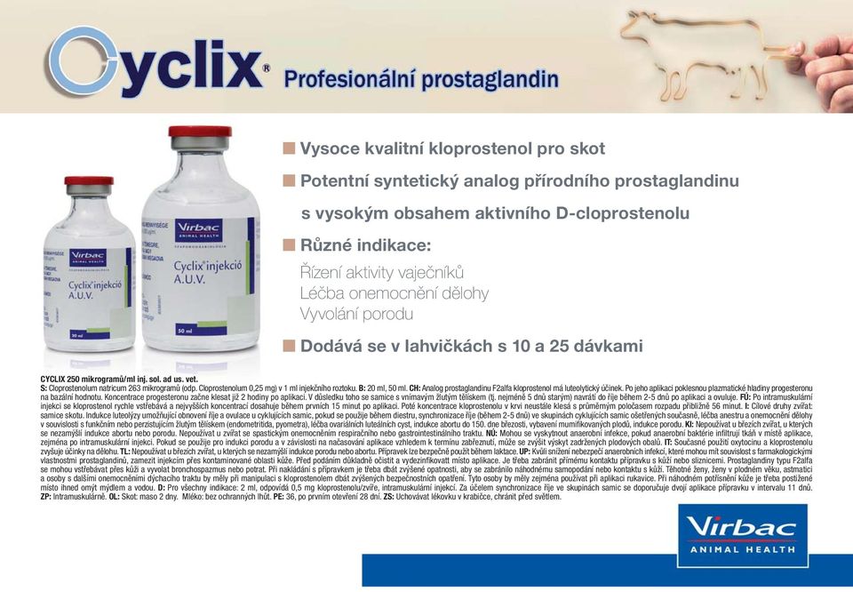 Cloprostenolum 0,25 mg) v 1 ml injekčního roztoku. B: 20 ml, 50 ml. CH: Analog prostaglandinu F2alfa kloprostenol má luteolytický účinek.