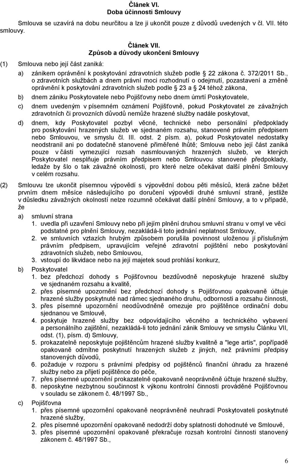 , o zdravotních službách a dnem právní moci rozhodnutí o odejmutí, pozastavení a změně oprávnění k poskytování zdravotních služeb podle 23 a 24 téhož zákona, b) dnem zániku Poskytovatele nebo