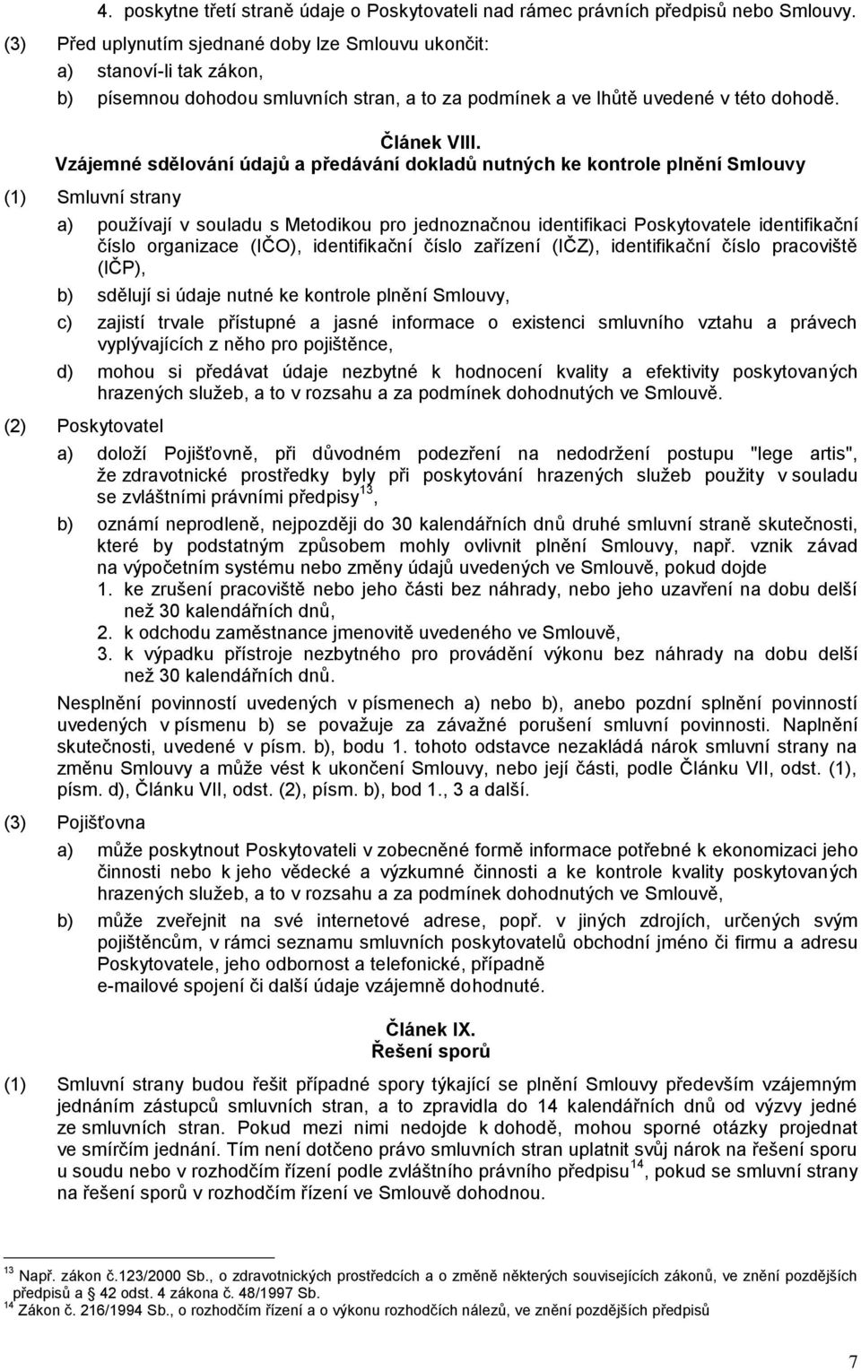 Vzájemné sdělování údajů a předávání dokladů nutných ke kontrole plnění Smlouvy (1) Smluvní strany a) používají v souladu s Metodikou pro jednoznačnou identifikaci Poskytovatele identifikační číslo