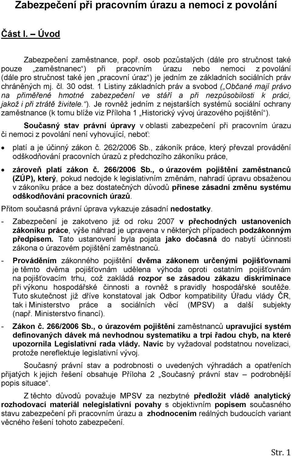 chráněných mj. čl. 30 odst. 1 Listiny základních práv a svobod ( Občané mají právo na přiměřené hmotné zabezpečení ve stáří a při nezpůsobilosti k práci, jakož i při ztrátě živitele. ).