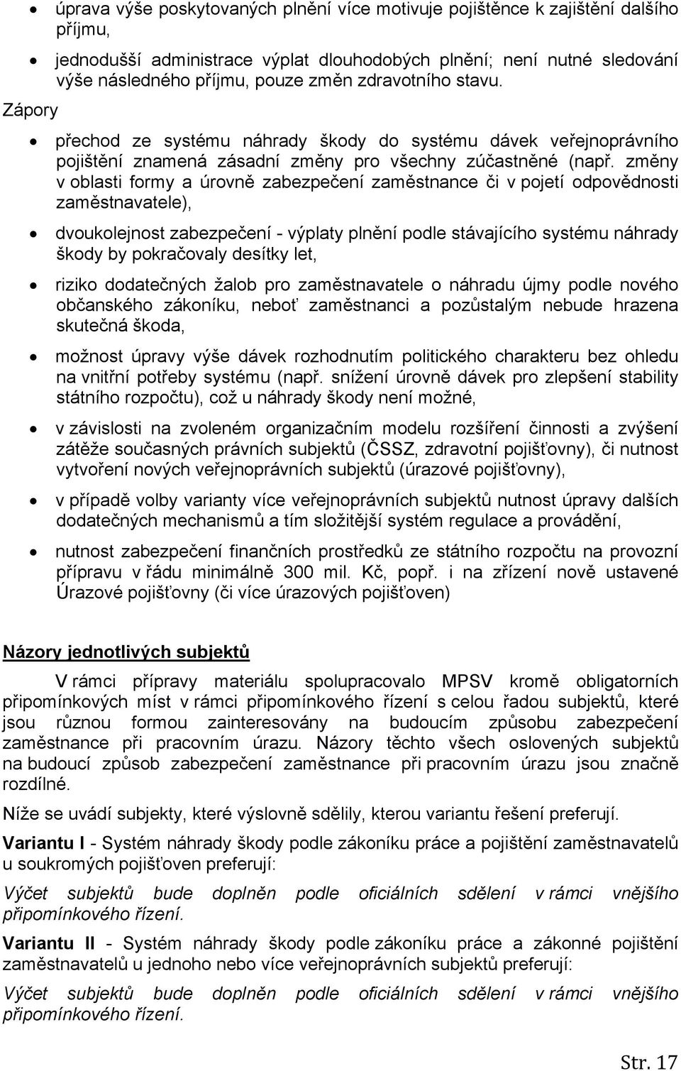 změny v oblasti formy a úrovně zabezpečení zaměstnance či v pojetí odpovědnosti zaměstnavatele), dvoukolejnost zabezpečení - výplaty plnění podle stávajícího systému náhrady škody by pokračovaly