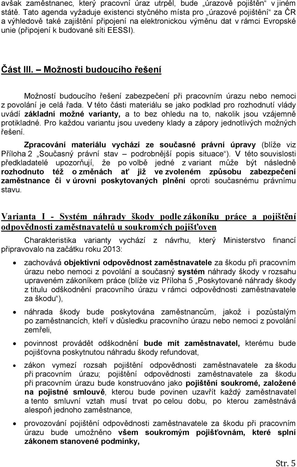 Část III. Možnosti budoucího řešení Možností budoucího řešení zabezpečení při pracovním úrazu nebo nemoci z povolání je celá řada.