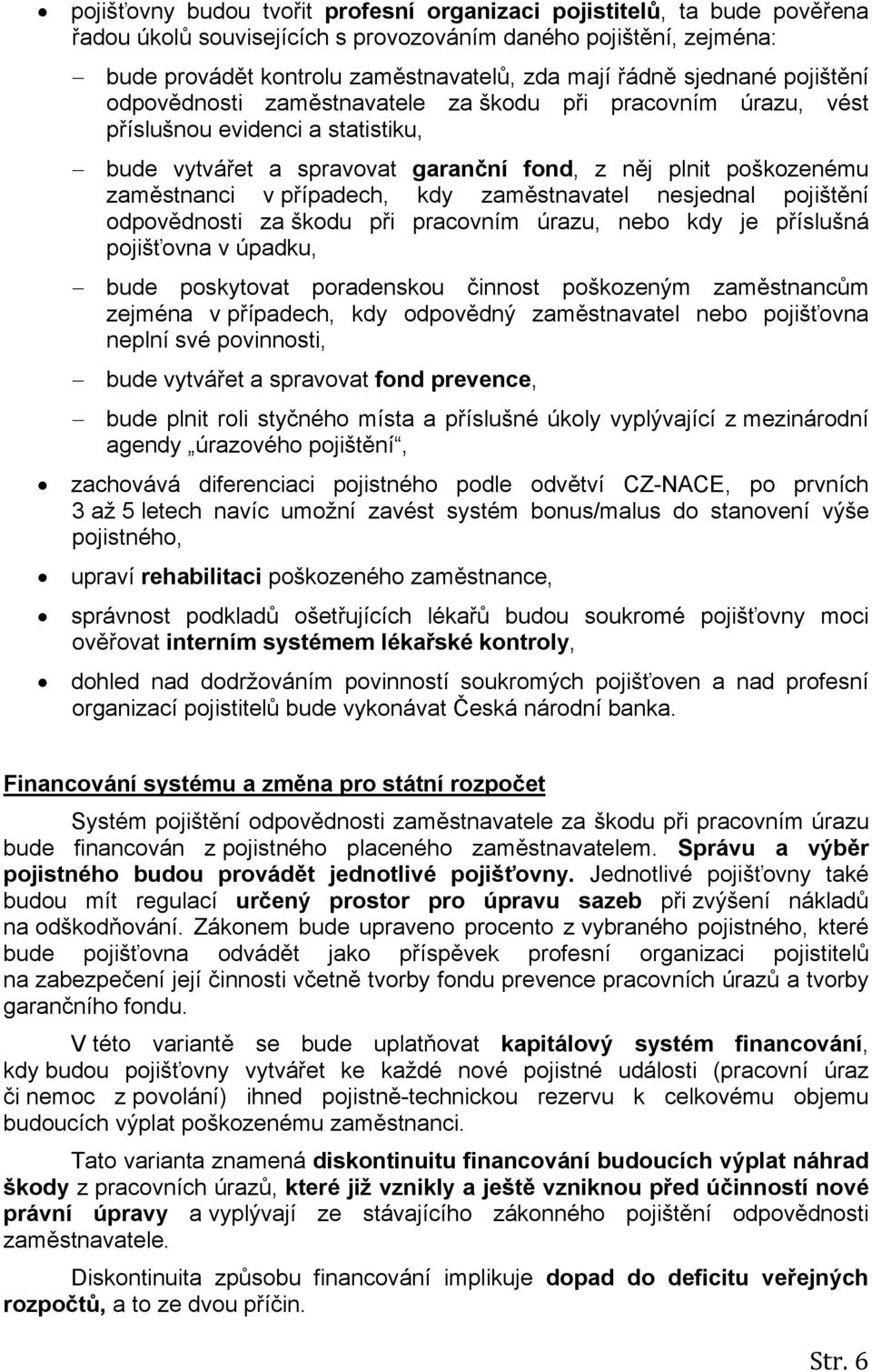 případech, kdy zaměstnavatel nesjednal pojištění odpovědnosti za škodu při pracovním úrazu, nebo kdy je příslušná pojišťovna v úpadku, bude poskytovat poradenskou činnost poškozeným zaměstnancům