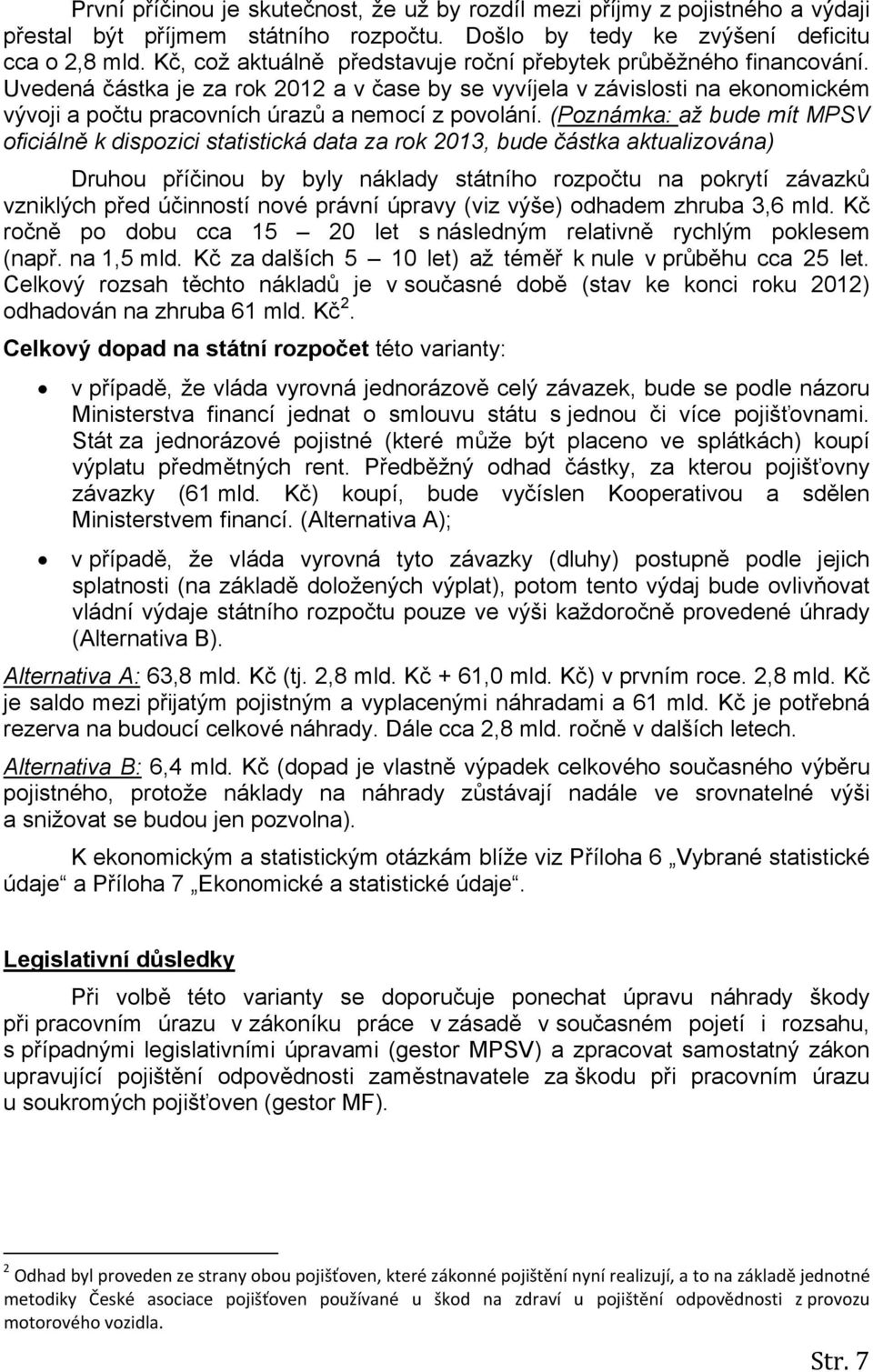 Uvedená částka je za rok 2012 a v čase by se vyvíjela v závislosti na ekonomickém vývoji a počtu pracovních úrazů a nemocí z povolání.