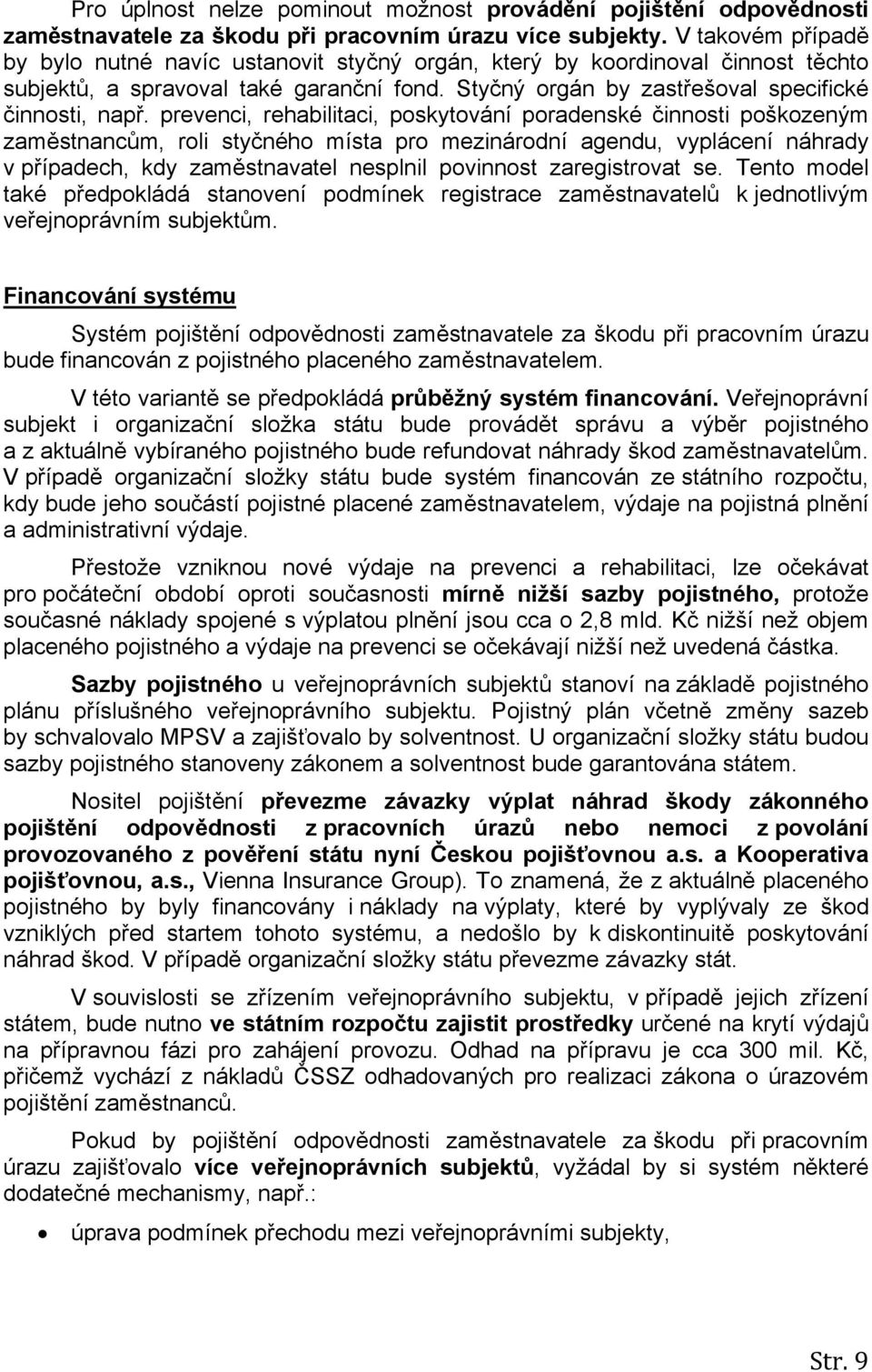 prevenci, rehabilitaci, poskytování poradenské činnosti poškozeným zaměstnancům, roli styčného místa pro mezinárodní agendu, vyplácení náhrady v případech, kdy zaměstnavatel nesplnil povinnost