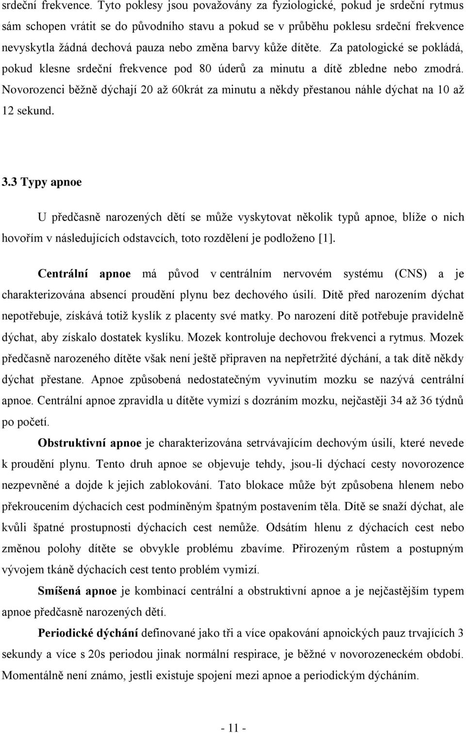 barvy kůže dítěte. Za patologické se pokládá, pokud klesne srdeční frekvence pod 80 úderů za minutu a dítě zbledne nebo zmodrá.