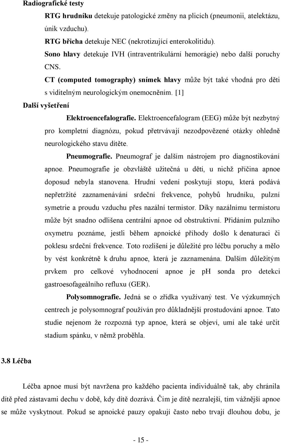 [1] Další vyšetření Elektroencefalografie. Elektroencefalogram (EEG) může být nezbytný pro kompletní diagnózu, pokud přetrvávají nezodpovězené otázky ohledně neurologického stavu dítěte. Pneumografie.