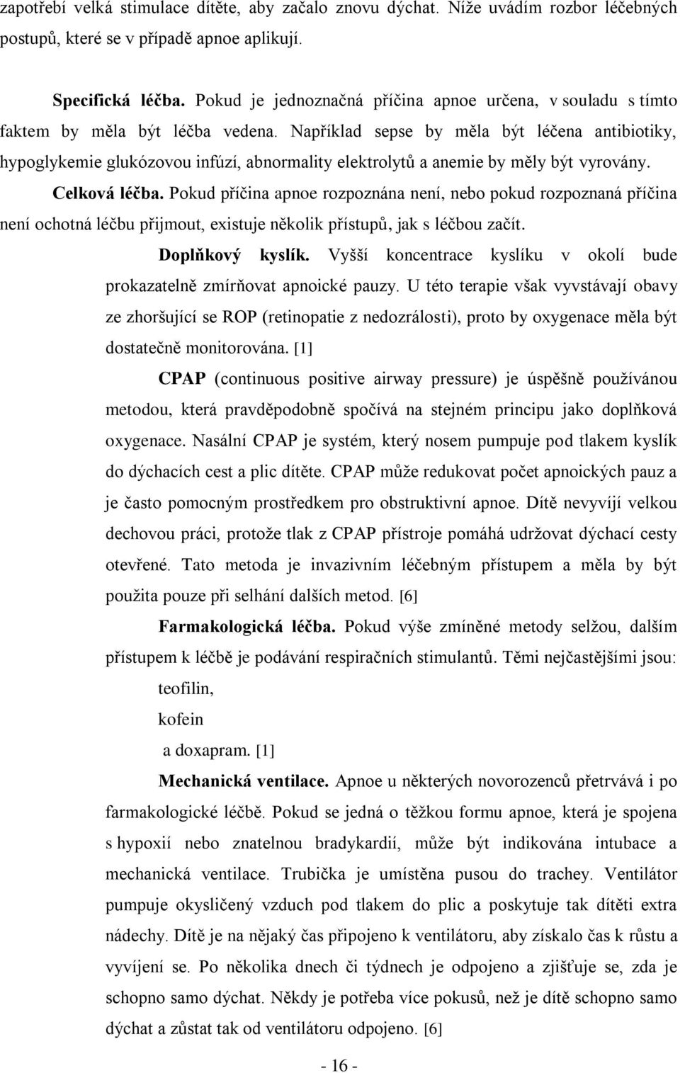 Například sepse by měla být léčena antibiotiky, hypoglykemie glukózovou infúzí, abnormality elektrolytů a anemie by měly být vyrovány. Celková léčba.