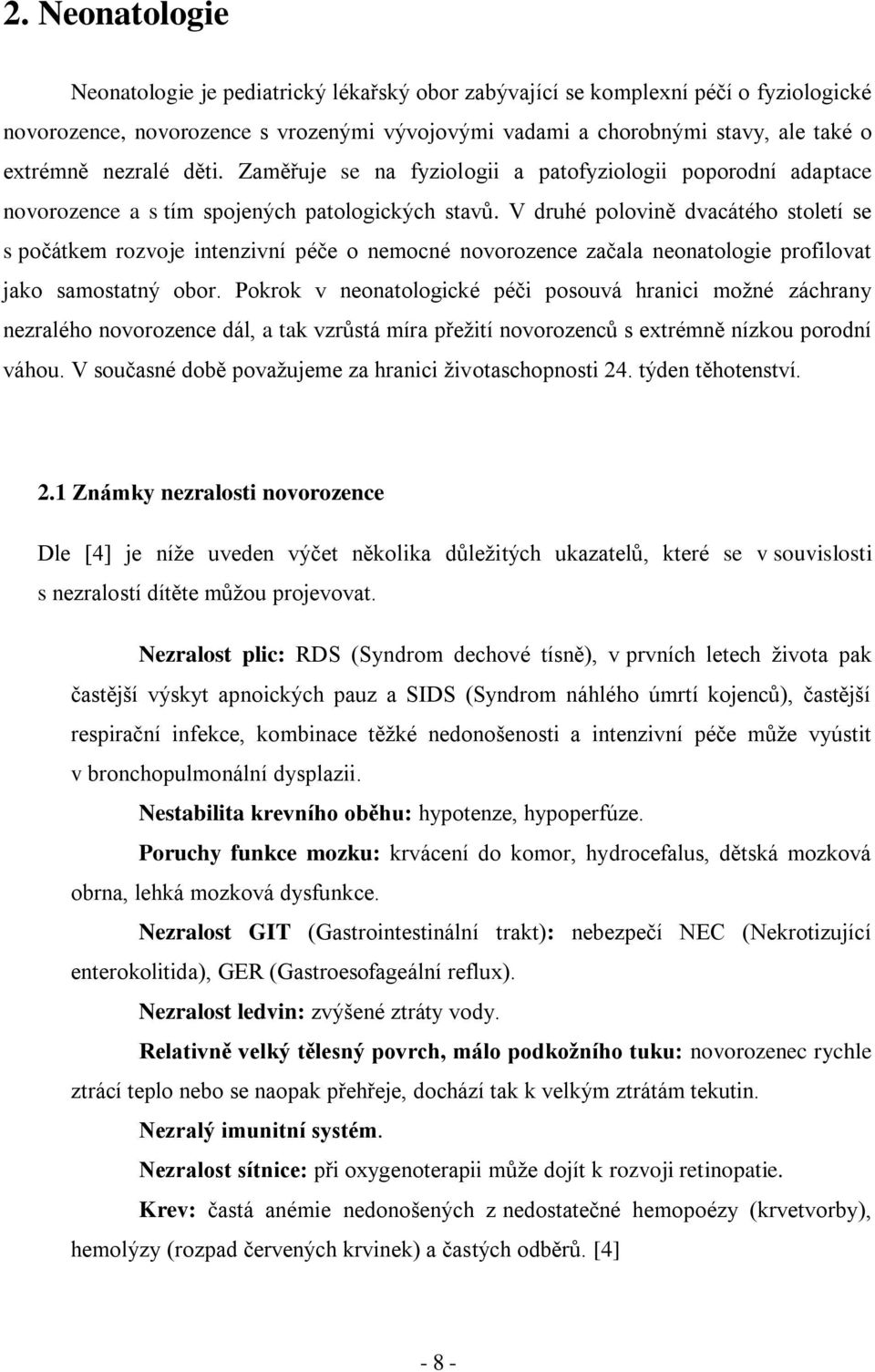 V druhé polovině dvacátého století se s počátkem rozvoje intenzivní péče o nemocné novorozence začala neonatologie profilovat jako samostatný obor.