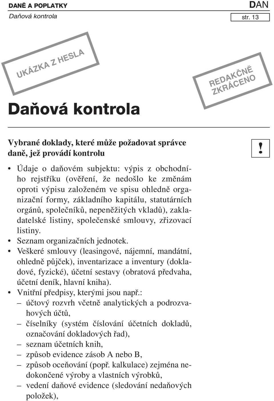 nedošlo ke změnám oproti výpisu založeném ve spisu ohledně organizační formy, základního kapitálu, statutárních orgánů, společníků, nepeněžitých vkladů), zakladatelské listiny, společenské smlouvy,