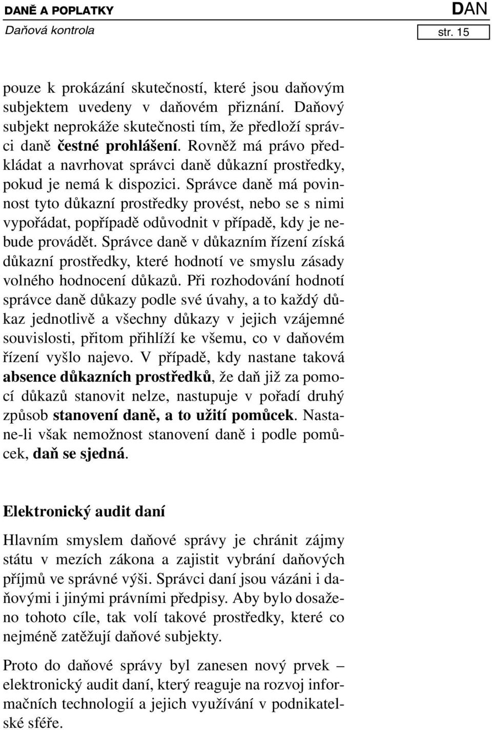 Správce daně má povinnost tyto důkazní prostředky provést, nebo se s nimi vypořádat, popřípadě odůvodnit v případě, kdy je nebude provádět.