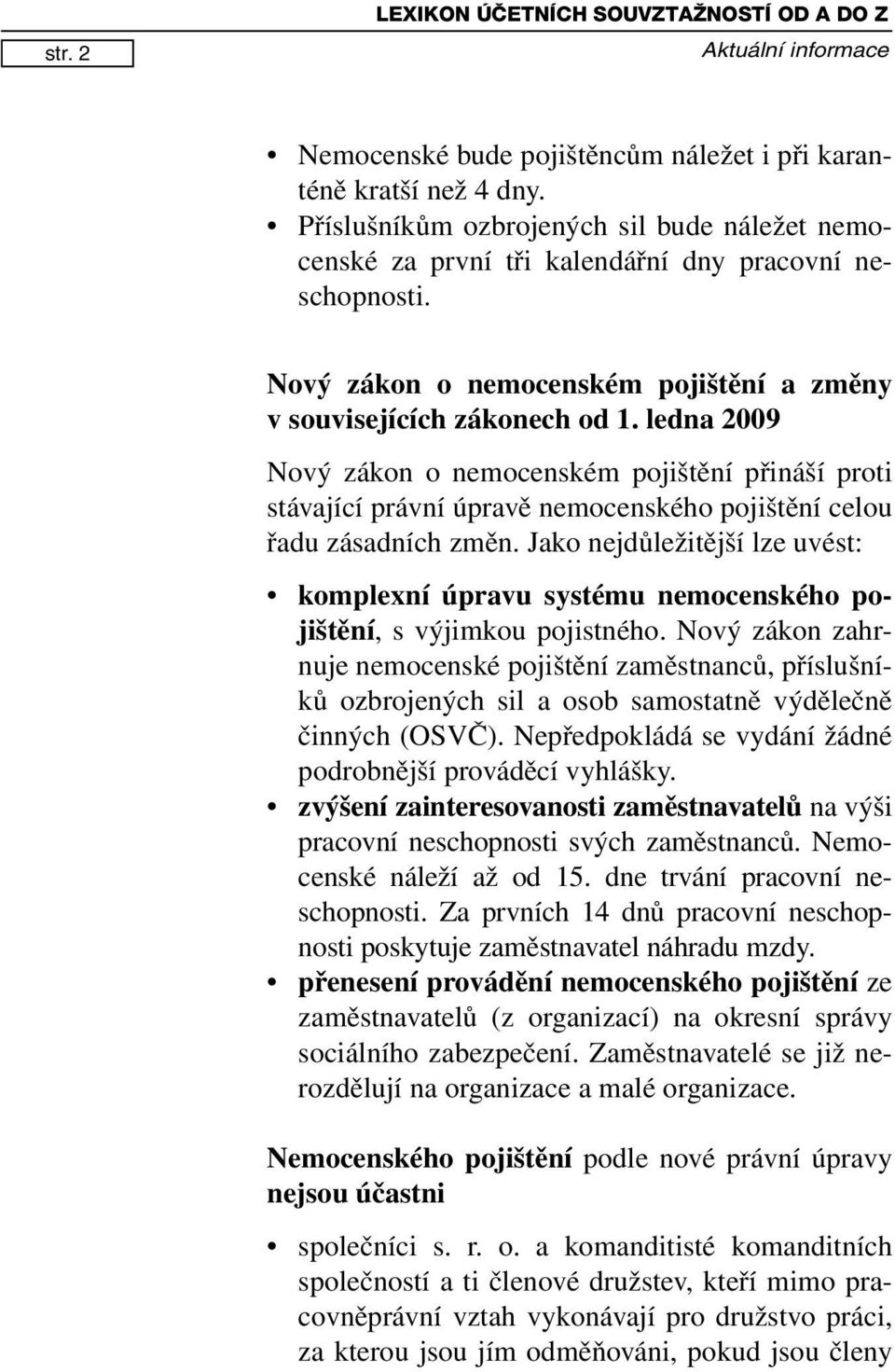 ledna 2009 Nový zákon o nemocenském pojištění přináší proti stávající právní úpravě nemocenského pojištění celou řadu zásadních změn.