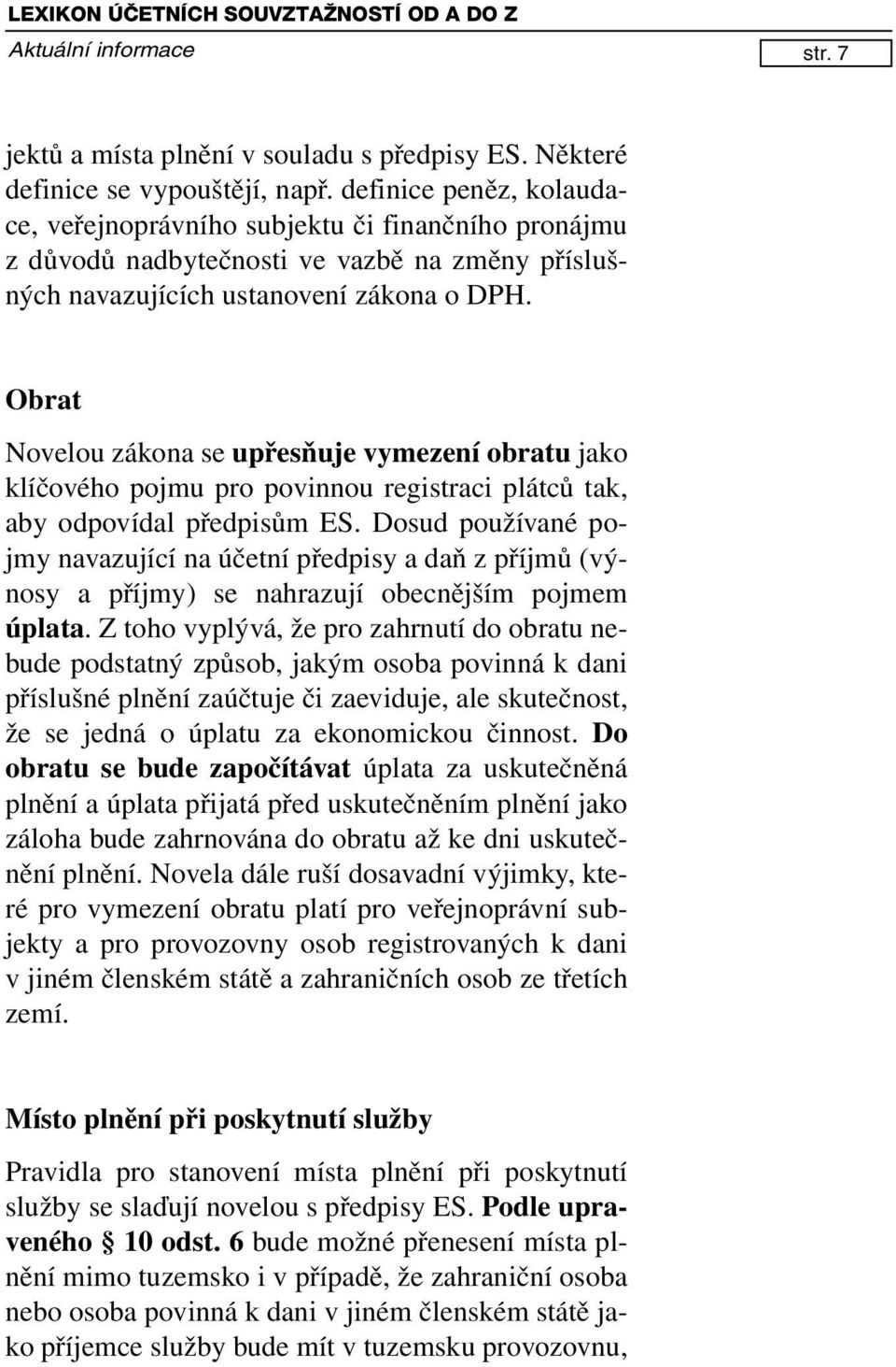 Obrat Novelou zákona se upřesňuje vymezení obratu jako klíčového pojmu pro povinnou registraci plátců tak, aby odpovídal předpisům ES.