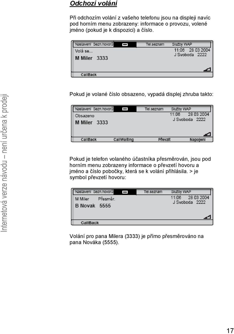 Pokud je volané číslo obsazeno, vypadá displej zhruba takto: Pokud je telefon volaného účastníka přesměrován, jsou pod