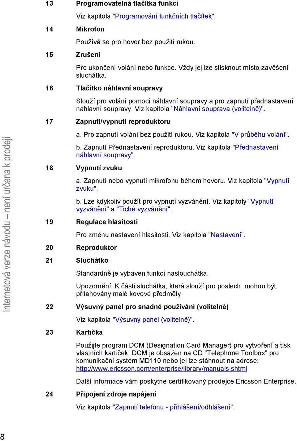 Viz kapitola "Náhlavní souprava (volitelně)". 17 Zapnutí/vypnutí reproduktoru a. Pro zapnutí volání bez použití rukou. Viz kapitola "V průběhu volání". b. Zapnutí Přednastavení reproduktoru.