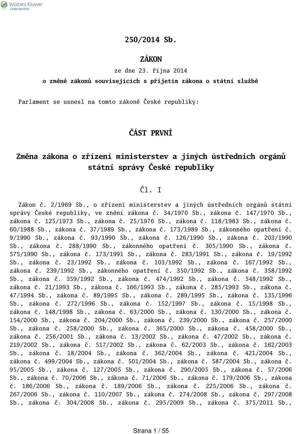 orgánů státní správy České republiky Čl. I Zákon č. 2/1969 Sb., o zřízení ministerstev a jiných ústředních orgánů státní správy České republiky, ve znění zákona č. 34/1970 Sb., zákona č. 147/1970 Sb.