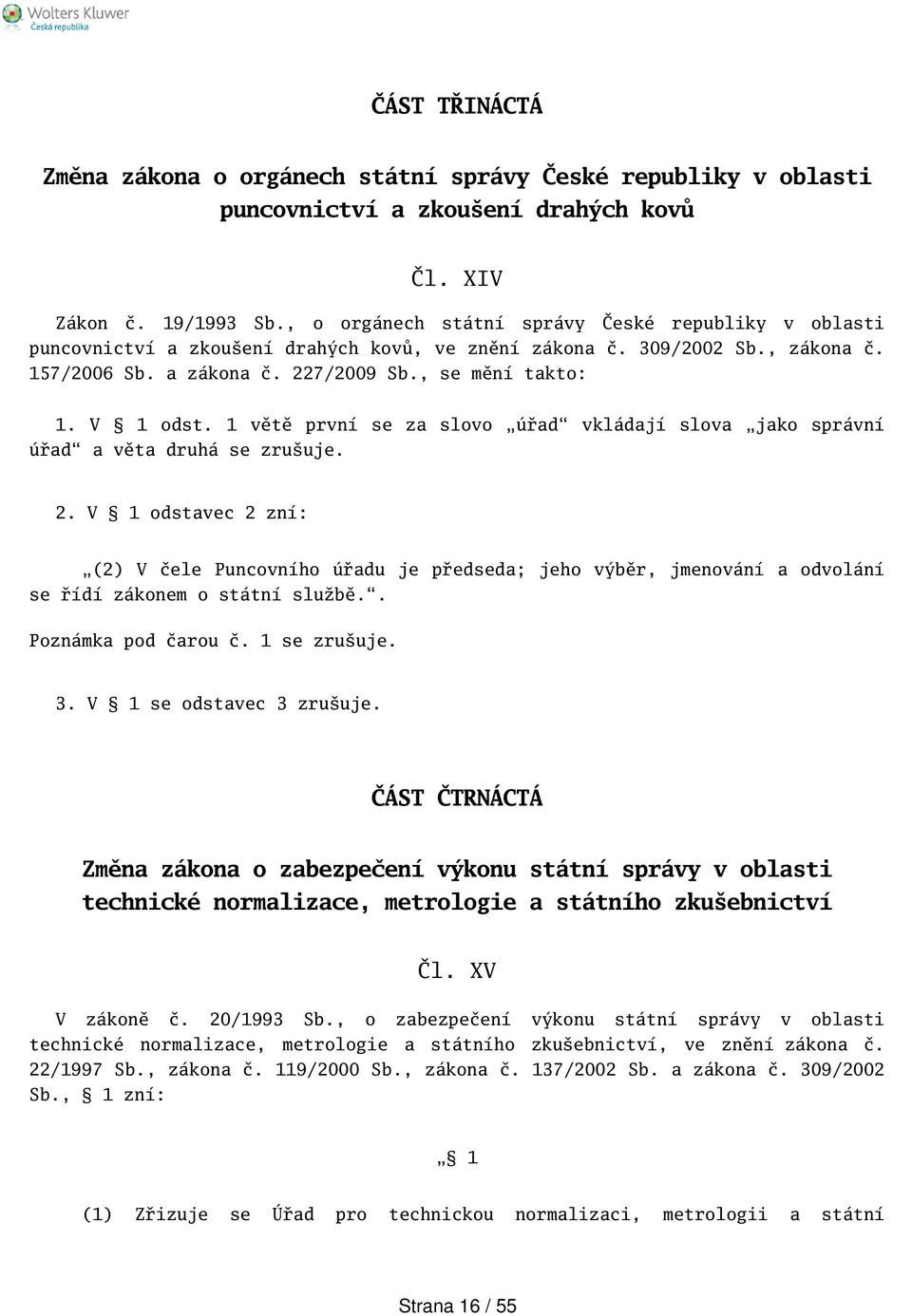 1 větě první se za slovo úřad vkládají slova jako správní úřad a věta druhá se zruuje. 2.