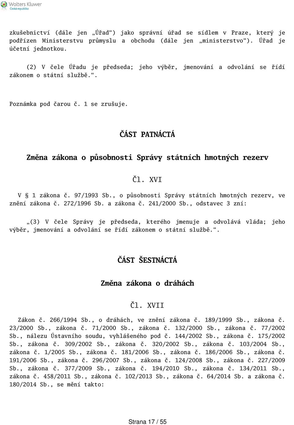 ČÁST PATNÁCTÁ Změna zákona o působnosti Správy státních hmotných rezerv Čl. XVI V 1 zákona č. 97/1993 Sb., o působnosti Správy státních hmotných rezerv, ve znění zákona č. 272/1996 Sb. a zákona č.