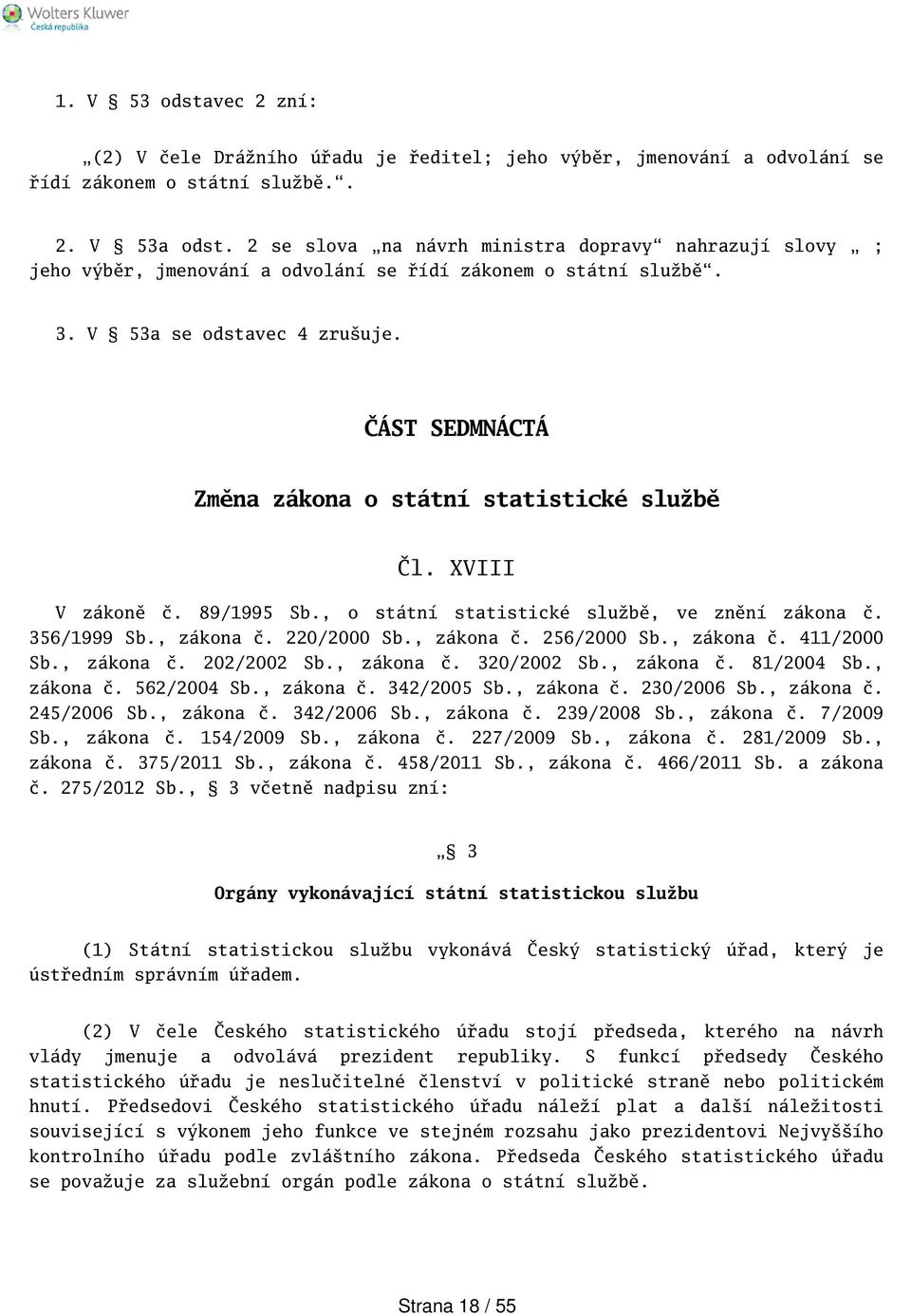 ČÁST SEDMNÁCTÁ Změna zákona o státní statistické službě Čl. XVIII V zákoně č. 89/1995 Sb., o státní statistické službě, ve znění zákona č. 356/1999 Sb., zákona č. 220/2000 Sb., zákona č. 256/2000 Sb.