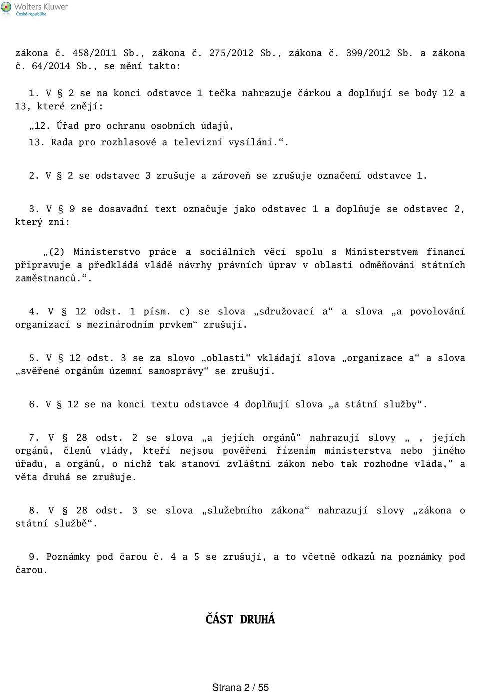 3. V 9 se dosavadní text označuje jako odstavec 1 a doplňuje se odstavec 2, který zní: (2) Ministerstvo práce a sociálních věcí spolu s Ministerstvem financí připravuje a předkládá vládě návrhy