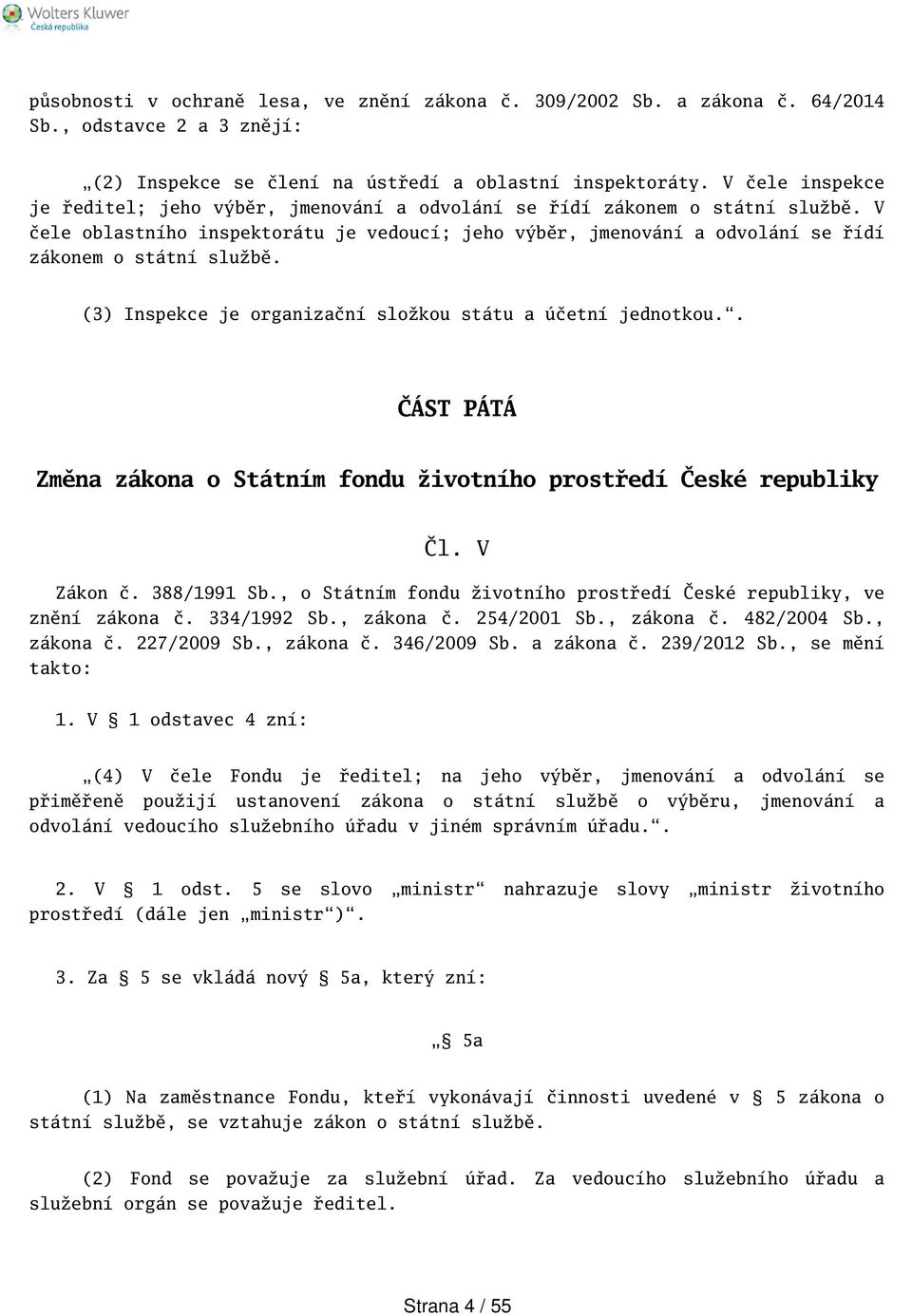 V čele oblastního inspektorátu je vedoucí; jeho výběr, jmenování a odvolání se řídí zákonem o státní službě. (3) Inspekce je organizační složkou státu a účetní jednotkou.