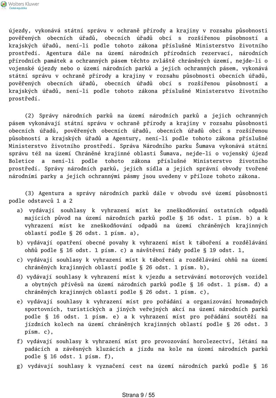 Agentura dále na území národních přírodních rezervací, národních přírodních památek a ochranných pásem těchto zvlátě chráněných území, nejde-li o vojenské újezdy nebo o území národních parků a jejich