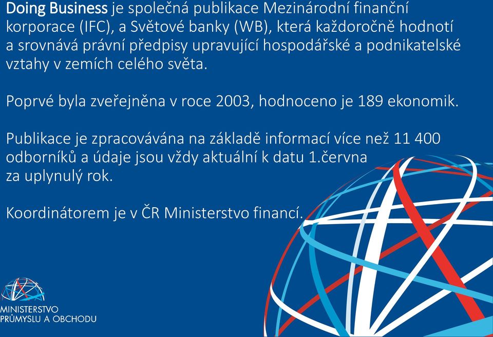 Poprvé byla zveřejněna v roce 2003, hodnoceno je 189 ekonomik.