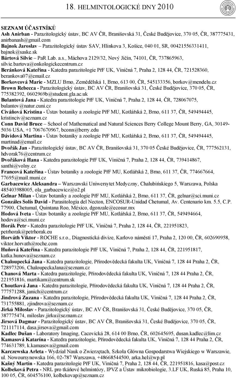 bartova@onkologickecentrum.cz Beránková Kateřina - Katedra parazitologie PřF UK, Viničná 7, Praha 2, 128 44, ČR, 721528360, berankova07@email.