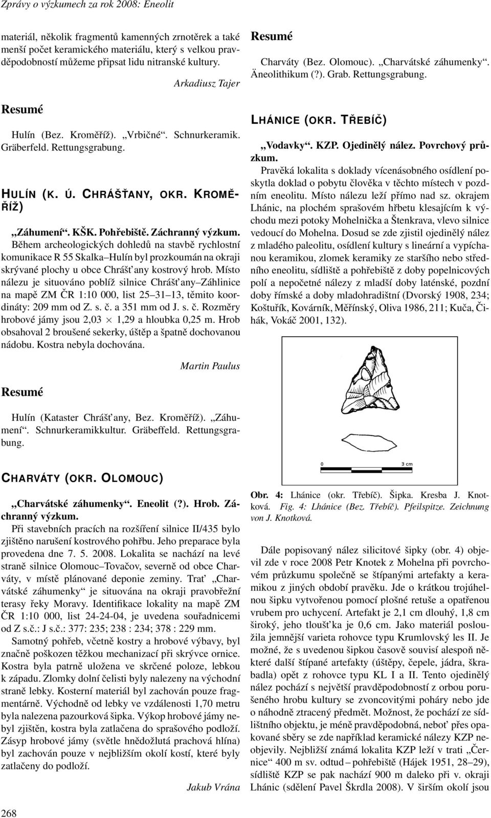 Během archeologických dohledů na stavbě rychlostní komunikace R 55 Skalka Hulín byl prozkoumán na okraji skrývané plochy u obce Chrášt any kostrový hrob.