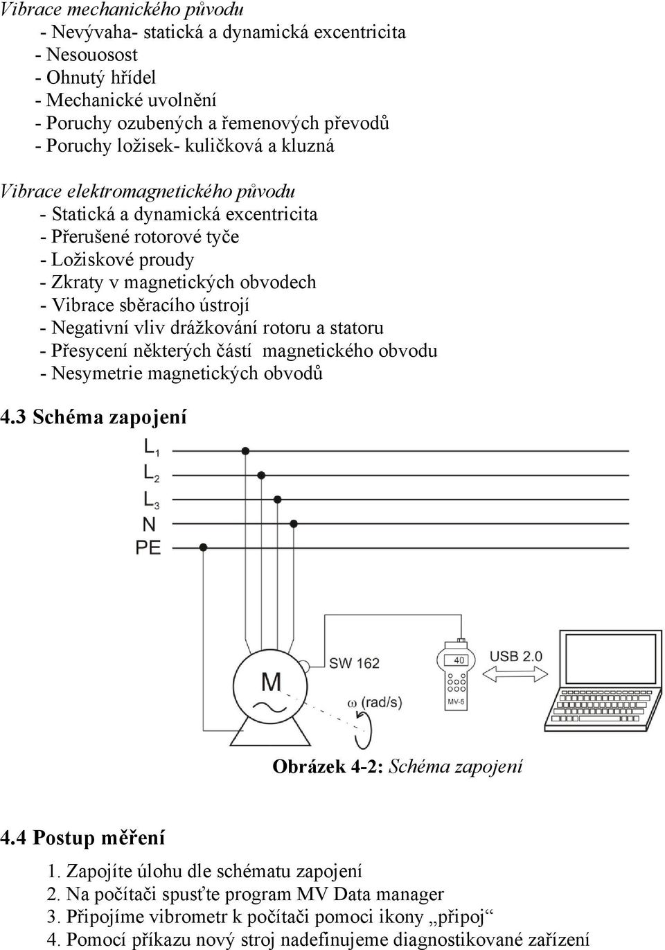 Negativní vliv drážkování rotoru a statoru - Přesycení některých částí magnetického obvodu - Nesymetrie magnetických obvodů 4.3 Schéma zapojení Obrázek 4-2: Schéma zapojení 4.4 Postup měření 1.