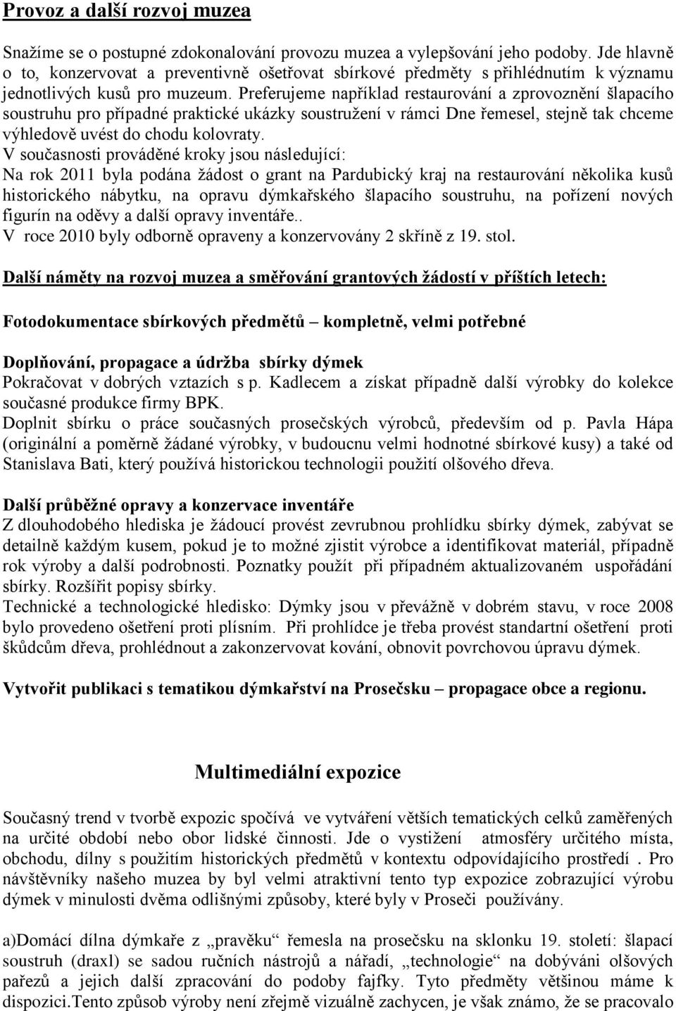 Preferujeme například restaurování a zprovoznění šlapacího soustruhu pro případné praktické ukázky soustružení v rámci Dne řemesel, stejně tak chceme výhledově uvést do chodu kolovraty.