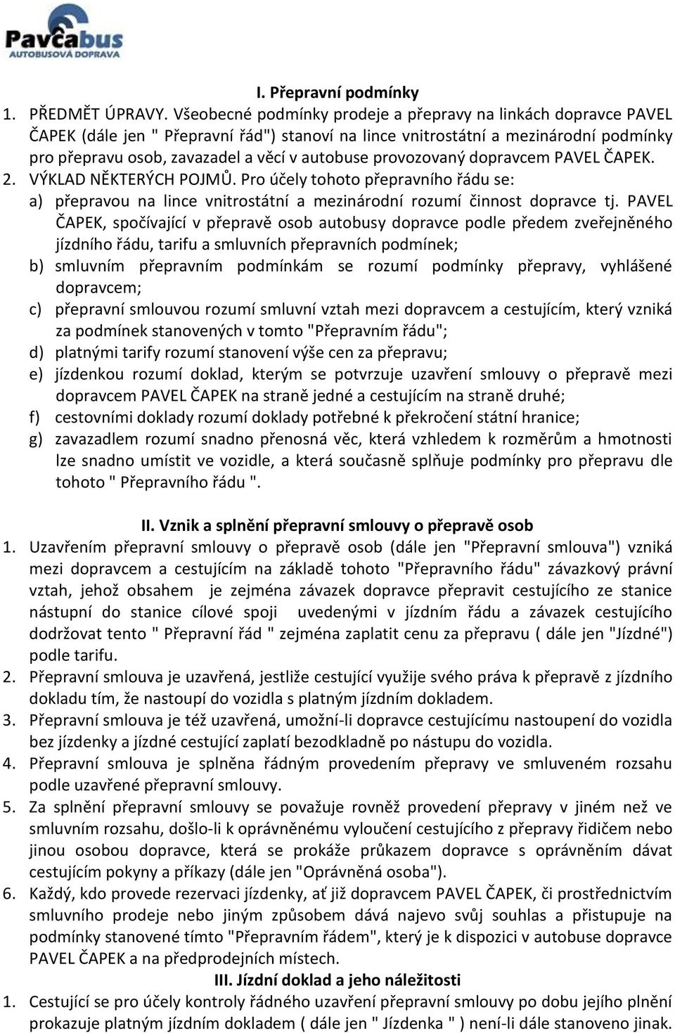 provozovaný dopravcem PAVEL ČAPEK. 2. VÝKLAD NĚKTERÝCH POJMŮ. Pro účely tohoto přepravního řádu se: a) přepravou na lince vnitrostátní a mezinárodní rozumí činnost dopravce tj.