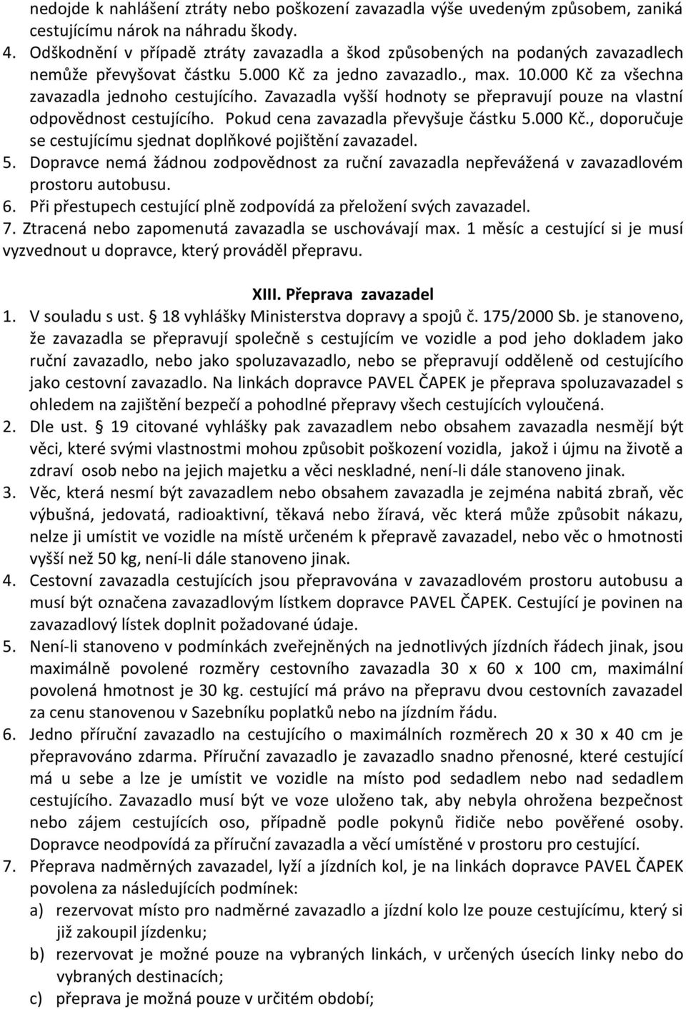 Zavazadla vyšší hodnoty se přepravují pouze na vlastní odpovědnost cestujícího. Pokud cena zavazadla převyšuje částku 5.