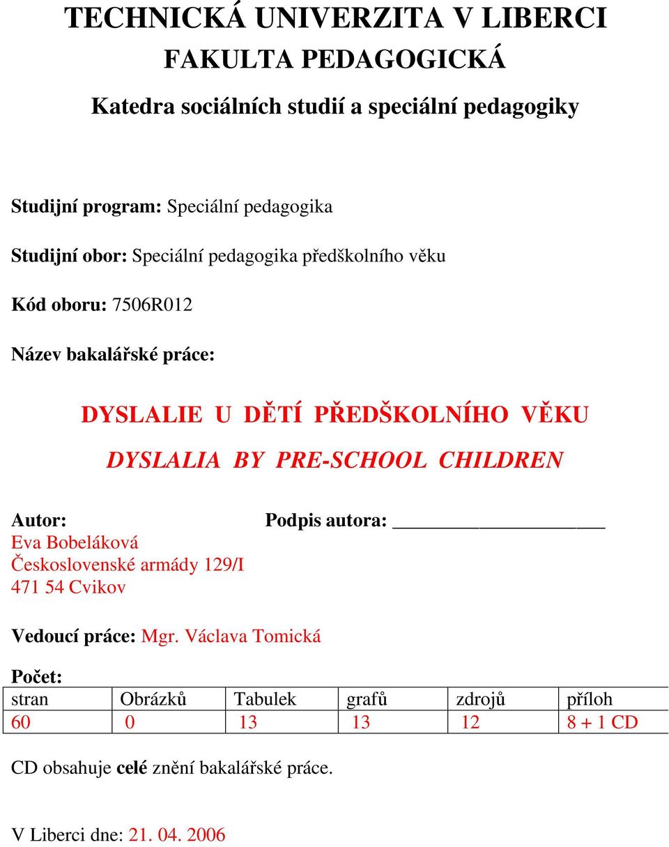 DYSLALIA BY PRE-SCHOOL CHILDREN Autor: Eva Bobeláková Československé armády 129/I 471 54 Cvikov Podpis autora: Vedoucí práce: Mgr.