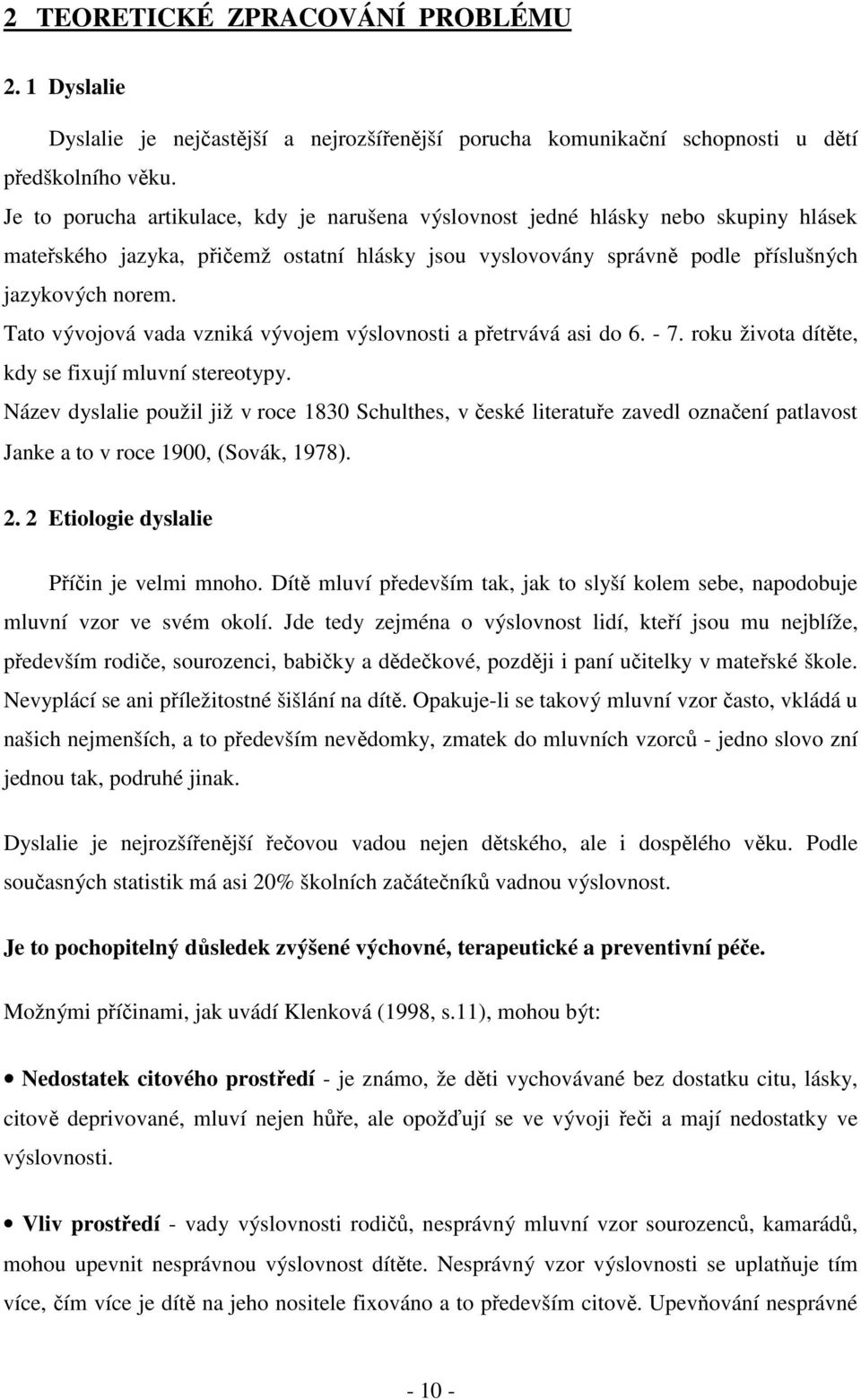 Tato vývojová vada vzniká vývojem výslovnosti a přetrvává asi do 6. - 7. roku života dítěte, kdy se fixují mluvní stereotypy.