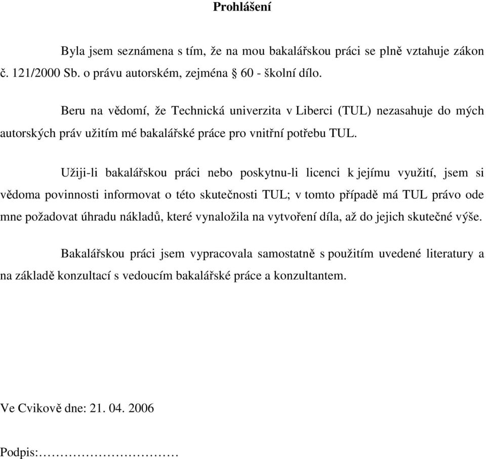 Užiji-li bakalářskou práci nebo poskytnu-li licenci k jejímu využití, jsem si vědoma povinnosti informovat o této skutečnosti TUL; v tomto případě má TUL právo ode mne požadovat