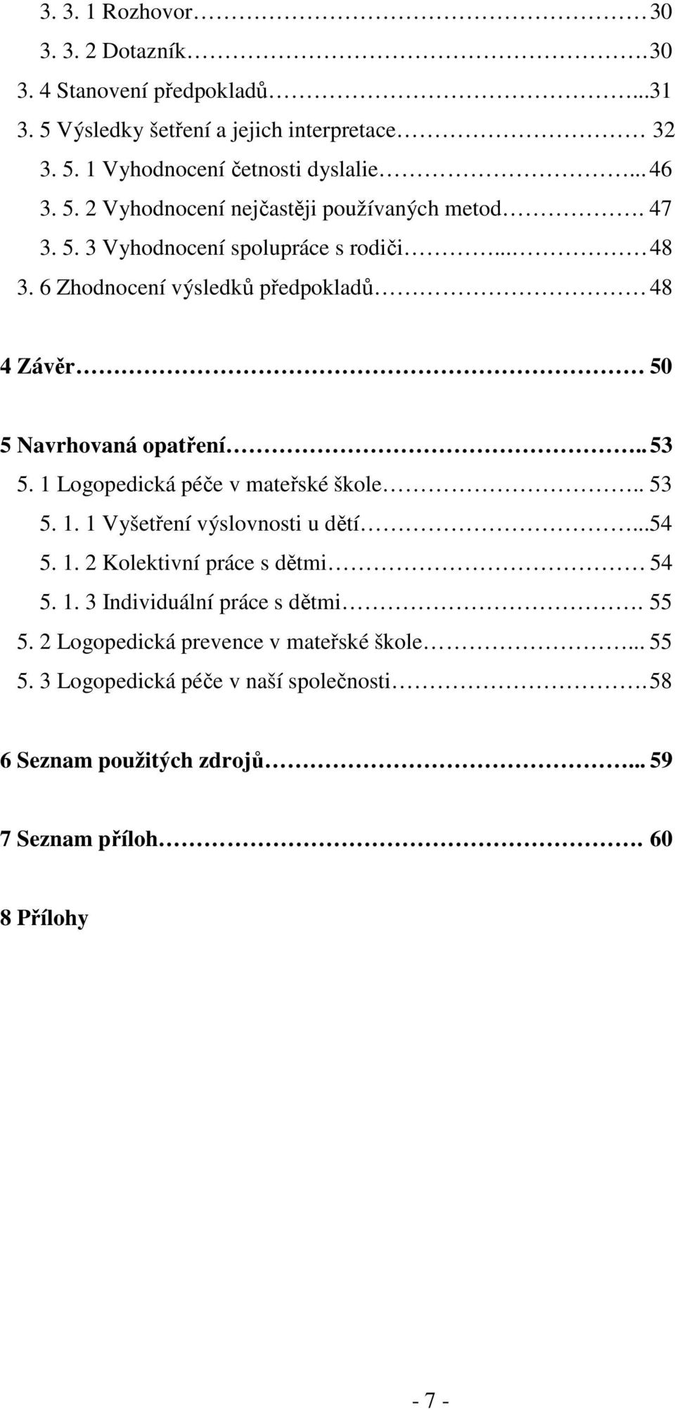 6 Zhodnocení výsledků předpokladů 48 4 Závěr 50 5 Navrhovaná opatření.. 53 5. 1 Logopedická péče v mateřské škole.. 53 5. 1. 1 Vyšetření výslovnosti u dětí...54 5. 1. 2 Kolektivní práce s dětmi 54 5.