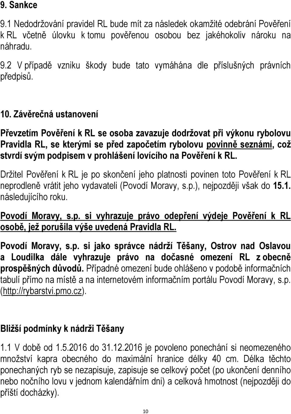 prohlášení lovícího na Pověření k RL. Držitel Pověření k RL je po skončení jeho platnosti povinen toto Pověření k RL neprodleně vrátit jeho vydavateli (Povodí Moravy, s.p.), nejpozději však do 15