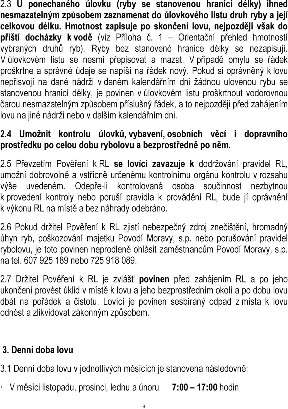 V úlovkovém listu se nesmí přepisovat a mazat. V případě omylu se řádek proškrtne a správné údaje se napíší na řádek nový.