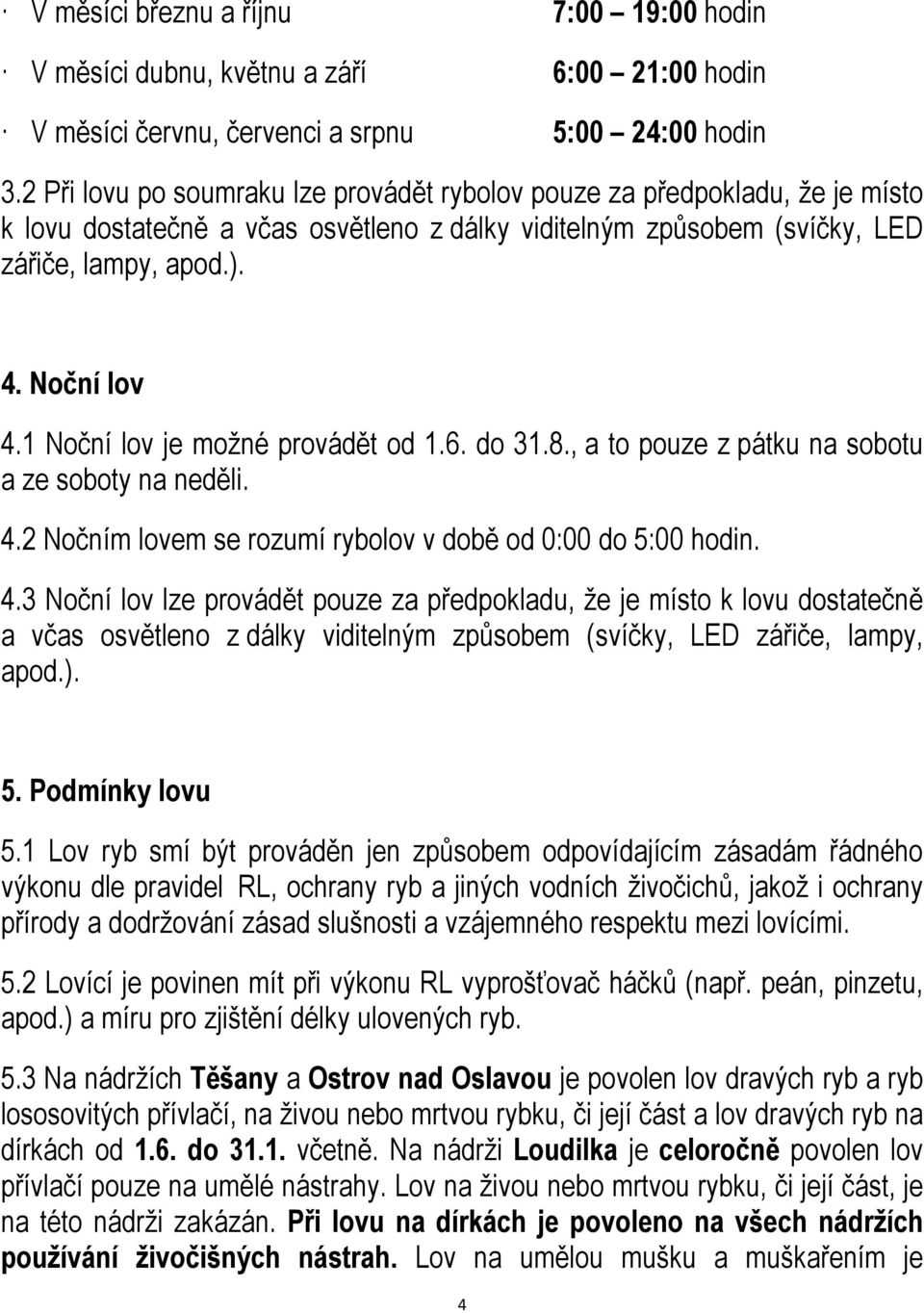 1 Noční lov je možné provádět od 1.6. do 31.8., a to pouze z pátku na sobotu a ze soboty na neděli. 4.