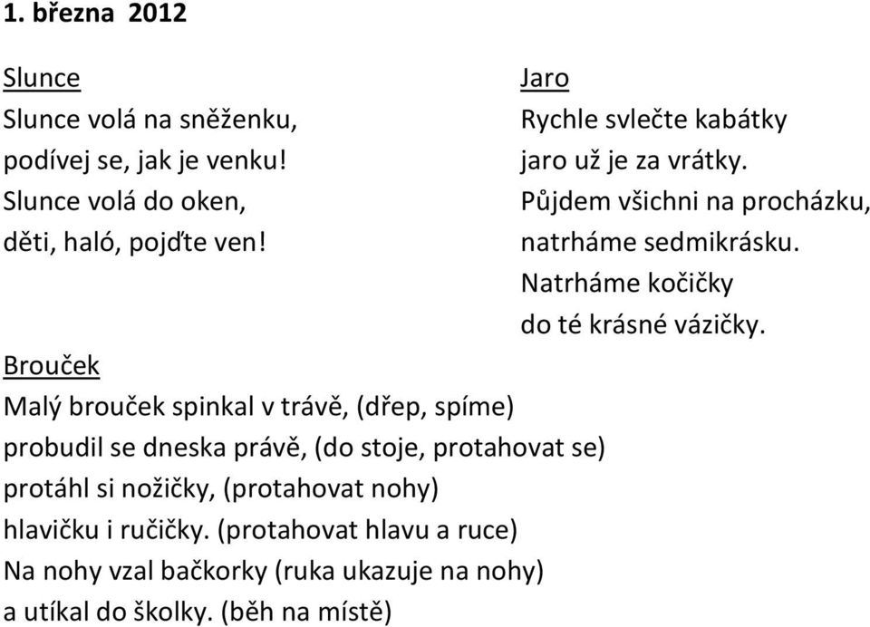 (protahovat nohy) hlavičku i ručičky. (protahovat hlavu a ruce) Na nohy vzal bačkorky (ruka ukazuje na nohy) a utíkal do školky.