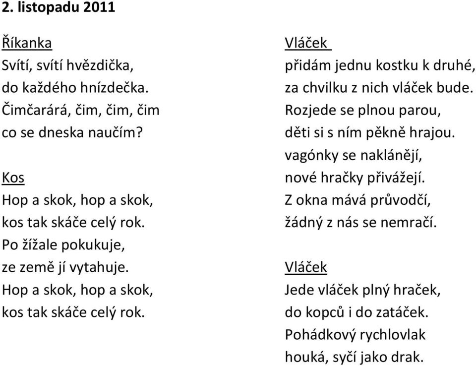 Rozjede se plnou parou, děti si s ním pěkně hrajou. vagónky se naklánějí, nové hračky přivážejí. Z okna mává průvodčí, žádný z nás se nemračí.