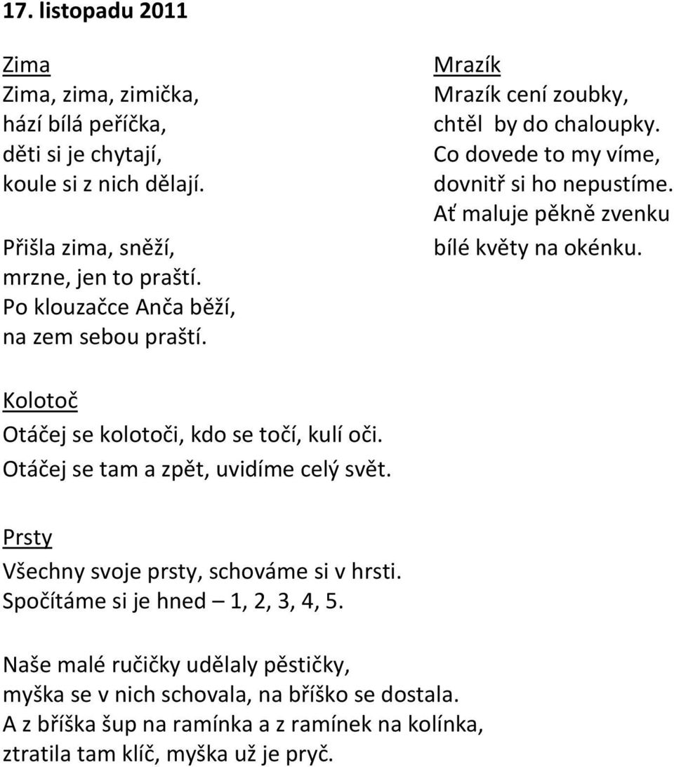 Ať maluje pěkně zvenku bílé květy na okénku. Kolotoč Otáčej se kolotoči, kdo se točí, kulí oči. Otáčej se tam a zpět, uvidíme celý svět.