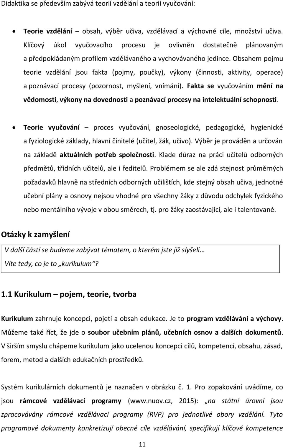 Obsahem pojmu teorie vzdělání jsou fakta (pojmy, poučky), výkony (činnosti, aktivity, operace) a poznávací procesy (pozornost, myšlení, vnímání).