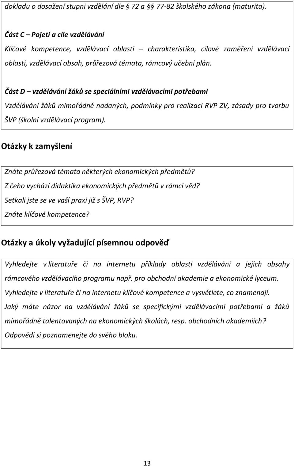 Část D vzdělávání žáků se speciálními vzdělávacími potřebami Vzdělávání žáků mimořádně nadaných, podmínky pro realizaci RVP ZV, zásady pro tvorbu ŠVP (školní vzdělávací program).