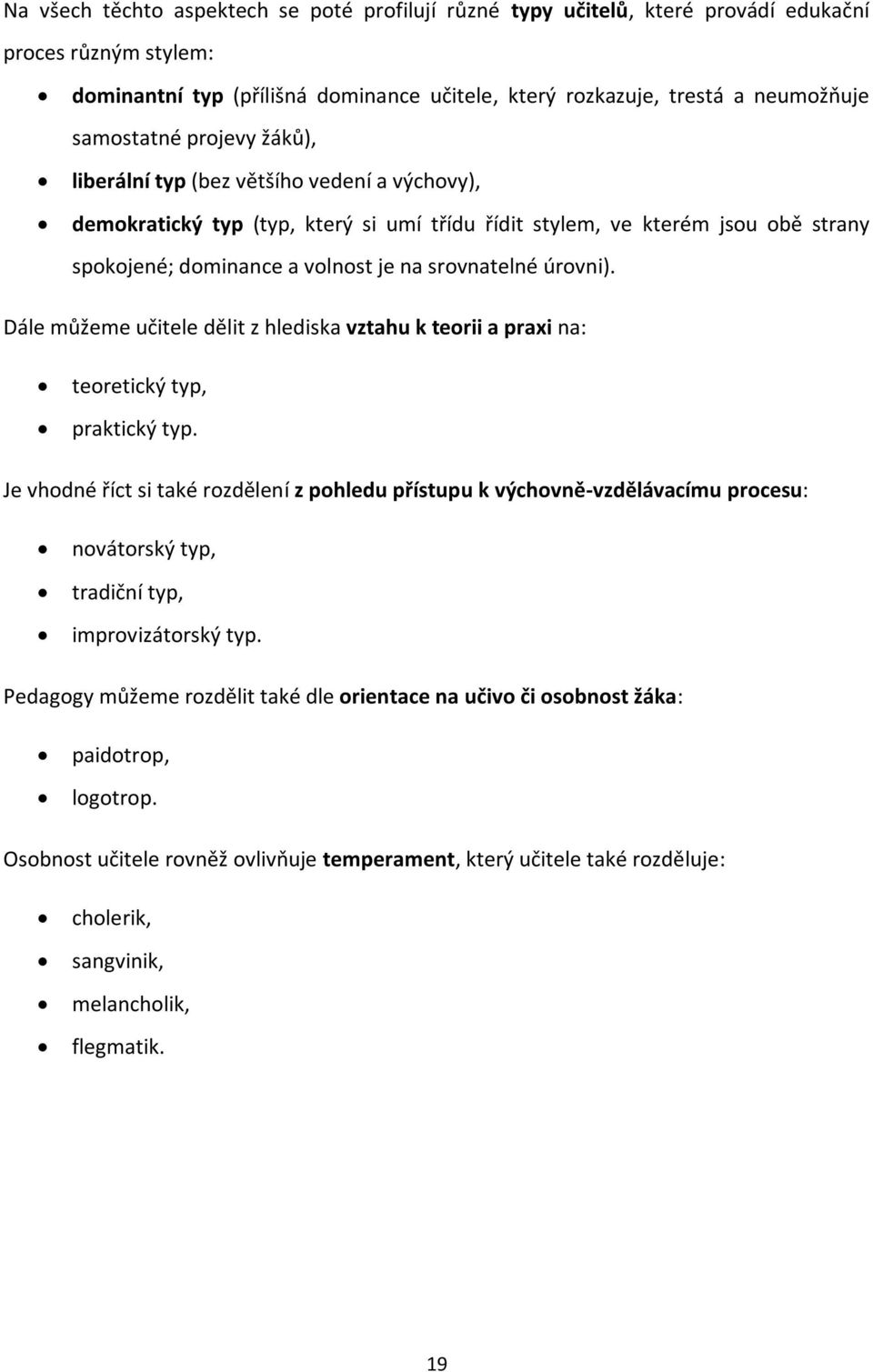 srovnatelné úrovni). Dále můžeme učitele dělit z hlediska vztahu k teorii a praxi na: teoretický typ, praktický typ.