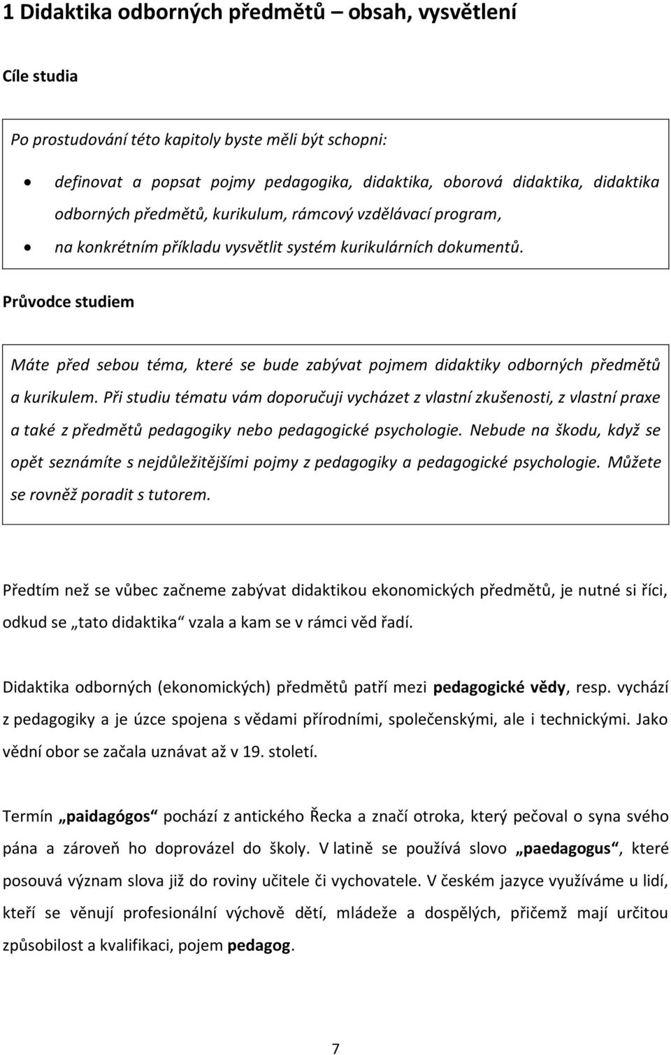 Průvodce studiem Máte před sebou téma, které se bude zabývat pojmem didaktiky odborných předmětů a kurikulem.