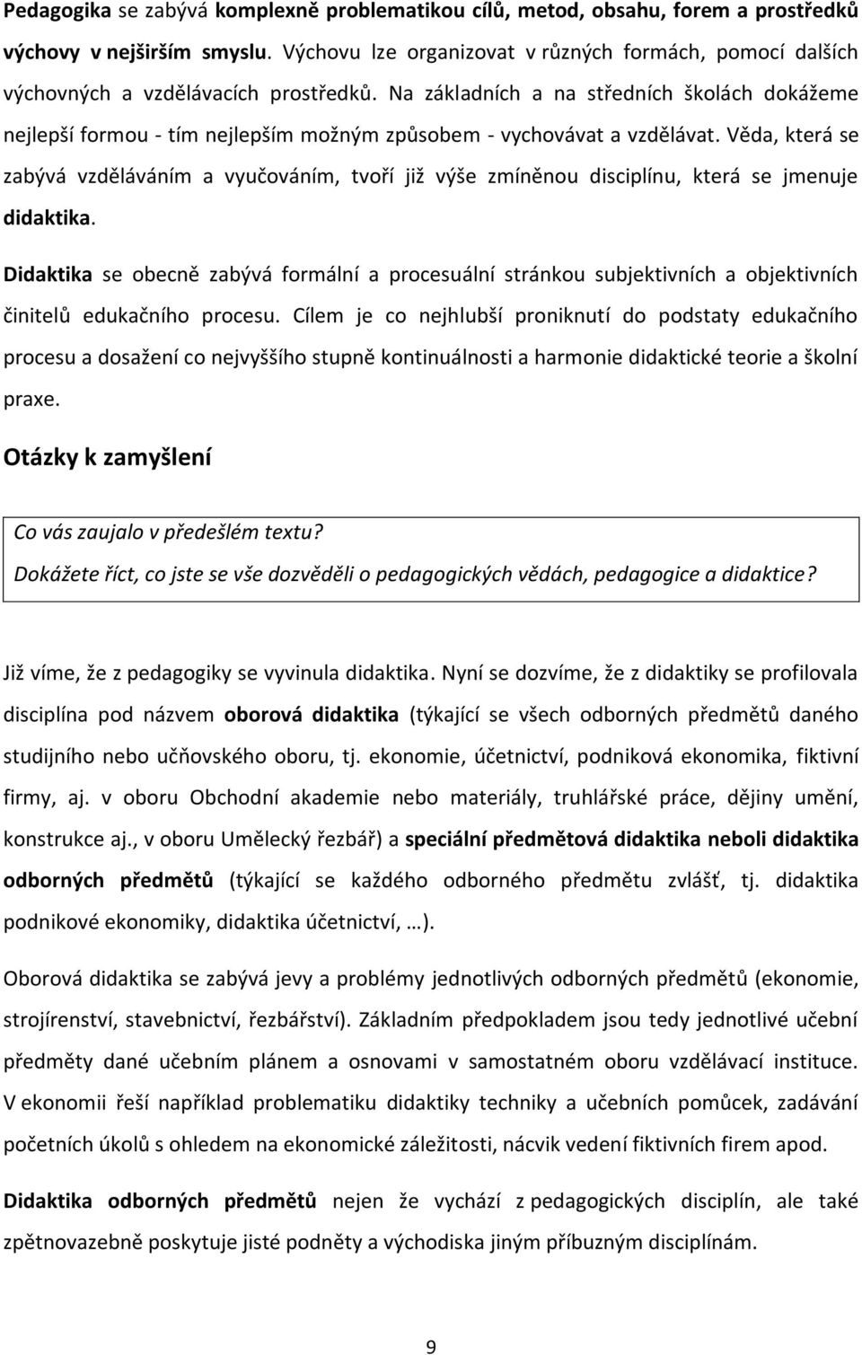 Na základních a na středních školách dokážeme nejlepší formou - tím nejlepším možným způsobem - vychovávat a vzdělávat.